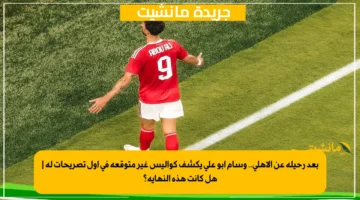 بعد رحيله عن الأهلي.. وسام أبو علي يكشف كواليس غير متوقعة في أول تصريحات له هل كانت هذه النهاية؟ 1